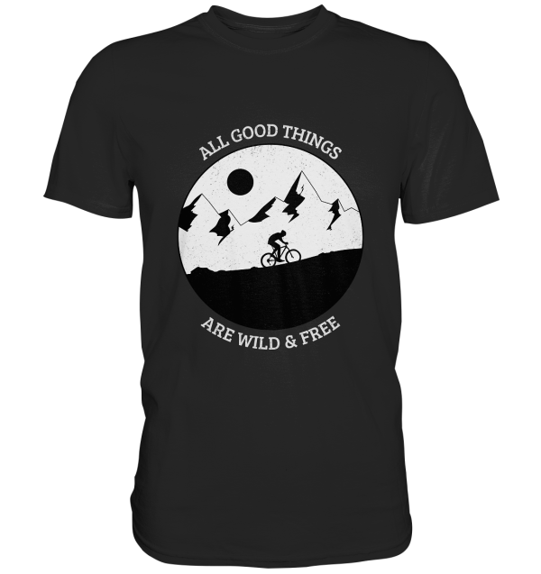All good things are wild and free. Moutainbike Bike Outdoor - Premium Shirt Online-Verkauf