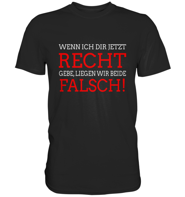 Wenn ich dir jetzt Recht gebe, liegen wir beide falsch! frech witzig - Premium Shirt Online